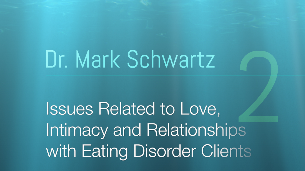 WEBINAR VIDEO: Issues Related to Intimacy, Love, and Relationships with Clients with Eating Disorders – Part 2