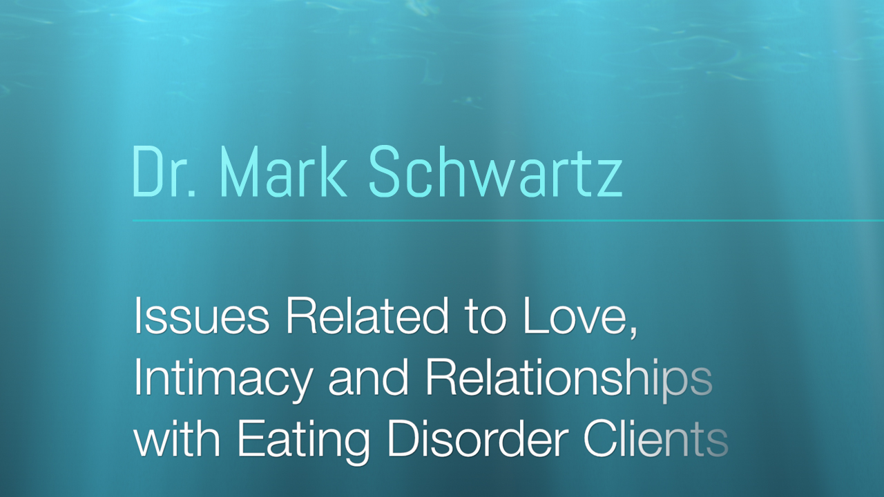 WEBINAR VIDEO: Issues Related to Love, Intimacy, and Relationships with Eating Disorder Clients – Part 1
