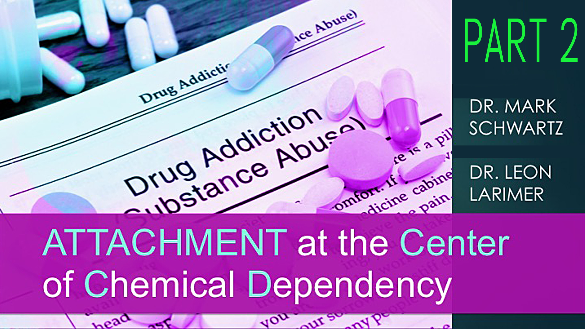 WEBINAR VIDEO – PART 2:  “Attachment at the Center of Chemical Dependency”